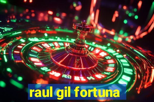 raul gil fortuna